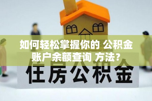 祁连如何轻松掌握你的 公积金账户余额查询 方法？
