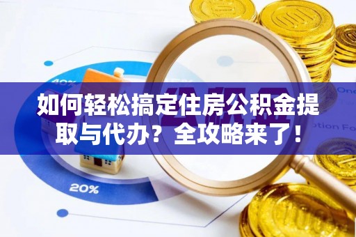 祁连如何轻松搞定住房公积金提取与代办？全攻略来了！