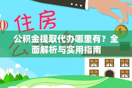 祁连公积金提取代办哪里有？全面解析与实用指南