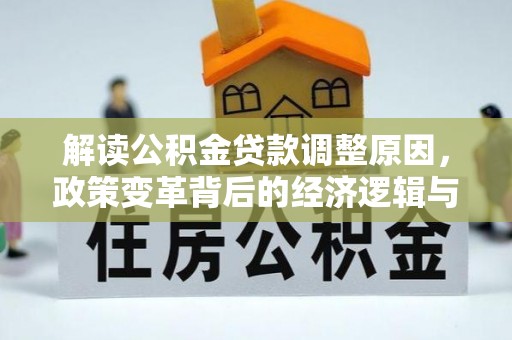 祁连解读公积金贷款调整原因，政策变革背后的经济逻辑与民生影响